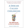 A Disease Called Childhood: Why ADHD Became an American Epidemic
