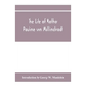 The Life of Mother Pauline von Mallinckrodt: foundress of the Sisters of Christian Charity, Daughters of the Blessed Virgin Mary of the Immaculate Con