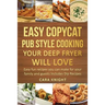 Easy Copycat Pub Style Cooking Your Deep fryer will Love: Easy fun recipes you can make for your family and guests Includes Dip Recipes