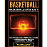Basketball: Basketball Made Easy: Beginner and Expert Strategies For Becoming A Better Basketball Player