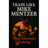 Train Like Mike Mentzer: Unleash Your Inner Champion With The Mentzer Method and High Intensity Training