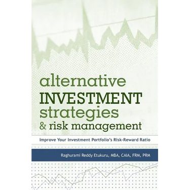 Alternative Investment Strategies and Risk Management: Improve Your Investment Portfolio's Risk-Reward Ratio