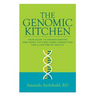 The Genomic Kitchen: Your Guide To Understanding And Using The Food-Gene Connection For A Lifetime Of Health