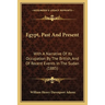 Egypt, Past And Present: With A Narrative Of Its Occupation By The British, And Of Recent Events In The Sudan (1885)