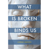 What Is Broken Binds Us