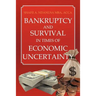 Bankruptcy And Survival In Times Of Economic Uncertainty: Practical Tips for Surviving the Economic Downturn/Recession