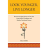 Look Younger, Live Longer: Reverse the Aging Process in One Year Using Eastern Traditions and Modern Nutritional Science