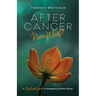 After Cancer: Now What?: A Biblical Guide to Navigating Life After Cancer