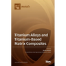 Titanium Alloys and Titanium-Based Matrix Composites