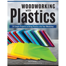 Woodworking with Plastics: 26 Simple Projects to Bring Plastics Into Your Woodshop