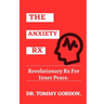 The Anxiety Rx: Revolutionary Rx For Inner Peace