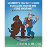 Somedays You're the Dog, Somedays You're the Fire Hydrant