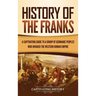 History of the Franks: A Captivating Guide to a Group of Germanic Peoples Who Invaded the Western Roman Empire