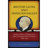 British Lions and Mexican Eagles: Business, Politics, and Empire in the Career of Weetman Pearson in Mexico, 1889a 1919