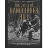 The Battle of Hamburger Hill: The History and Legacy of One of the Vietnam War's Most Controversial Battles