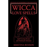 Wicca Love Spells: Love Magick for the Beginner and the Advanced Witch - Spell Casting Recipes and Potions for Romance