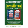Airbnb Mastery and Optimization 2-In-1 Book: How to Set up and Run a Successful Airbnb Business + How to Unleash Your Airbnb's Full Potential - from B