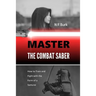 Master the Combat Saber: How to Train and Fight with the Form of a Samurai