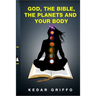 God, the bible, the planets and your body