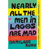Nearly All the Men in Lagos Are Mad: Stories