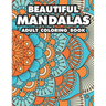 Beautiful Mandalas Adult Coloring Book: Coloring Pages Of Mandalas For Stress Relief, A Coloring Book To Help Unwind And Relax