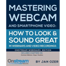 Mastering Webcam and Smartphone Video: Onstream Webinars Edition