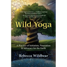 Wild Yoga: A Practice of Initiation, Veneration & Advocacy for the Earth