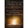 The $20 Million Investor Blueprint: How Amateur Investors Can Build Their Portfolio to $20 Million