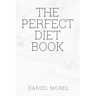 The perfect Diet Book: Because The Best Diet Is No Diet At All