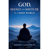 God, Silence and Solitude in a Noisy World