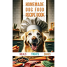 Homemade Dog Food Recipe Books for Meals, Treats and Cakes: Pawsitively Delicious Dog Dishes