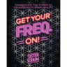 Get Your Freq. On!: Harnessing the Power of Frequencies to Shape Reality!