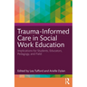 Trauma-Informed Care in Social Work Education: Implications for Students, Educators, Pedagogy, and Field