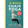 10 Minute Chair Yoga for Seniors Over 60: 20-Day Beginner, Intermediate And Advanced Challenge To Improve Posture, Mobility, And Heart Health, As Well