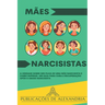 Mães Narcisistas: A Verdade sobre ser Filha de uma Mãe Narcisista e Como Superar. Um Guia para Cura e Recuperação após o Abuso Narcisist