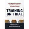 Training on Trial: How Workplace Learning Must Reinvent Itself to Remain Relevant