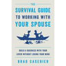 The Survival Guide to Working with Your Spouse: Build a Business with Your Lover without Losing Your Mind
