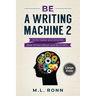 Be a Writing Machine 2: Write Smarter and Faster, Beat Writer's Block, and Be Prolific