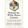Behind the White House Curtain: A Senior Journalist's Story of Covering the President--And Why It Matters