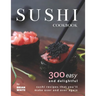 Sushi Cookbook: 300 Easy and Delightful Recipes That You'll Make Over and Over Again