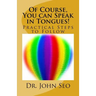 Of Course, You can Speak in Tongues!: (Practical Steps to Follow)