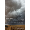 The Man Who Thought He Owned Water: On the Brink with American Farms, Cities, and Food