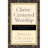 Christ-Centered Worship: Letting the Gospel Shape Our Practice