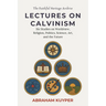 Lectures on Calvinism: Six Studies on Worldview, Religion, Politics, Science, Art, and the Future