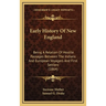 Early History Of New England: Being A Relation Of Hostile Passages Between The Indians And European Voyagers And First Settlers (1864)