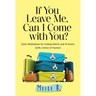 If You Leave Me, Can I Come with You?: Daily Meditations for Codependents and Al-Anons . . . with a Sense of Humor