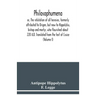 Philosophumena; or, The refutation of all heresies, formerly attributed to Origen, but now to Hippolytus, bishop and martyr, who flourished about 220