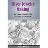 Silver Jewelry Making: An Easy & Complete Step by Step Guide