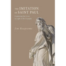 The Imitation of Saint Paul: Examining Our Lives in Light of His Example