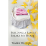 Building A Family Breaks My Heart